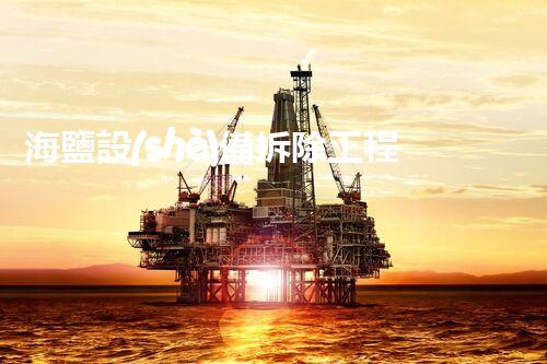 海鹽設(shè)備拆除工程施工資質(zhì)：為何如此重要？